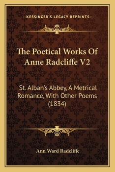 Paperback The Poetical Works Of Anne Radcliffe V2: St. Alban's Abbey, A Metrical Romance, With Other Poems (1834) Book