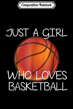 Composition Notebook: Just A Girl Who Loves Basketball Sport Gift Journal/Notebook Blank Lined Ruled 6x9 100 Pages
