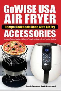 Paperback GoWise USA Air Fryer Recipe Cookbook Made with Air Fry Accessoreries: Unlimited Recipes Healthy and Easy to Follow Fresh Ideas of Fried Favorites Cook Book