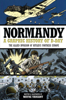 Paperback Normandy: A Graphic History of D-Day: The Allied Invasion of Hitler's Fortress Europe Book