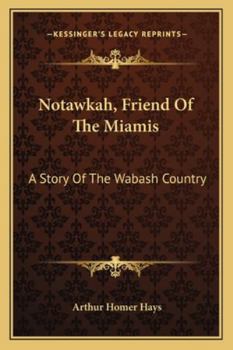 Notawkah, Friend Of The Miamis: A Story Of The Wabash Country
