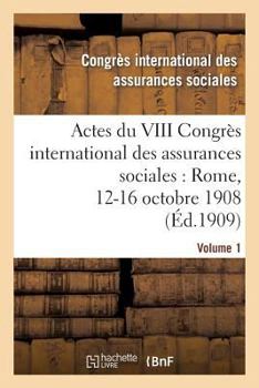 Paperback Actes Du VIII Congrès International Des Assurances Sociales: Rome, 12-16 Octobre 1908. Volume 1 [French] Book