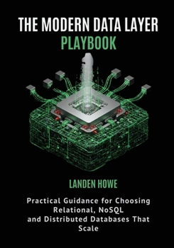 Paperback The Modern Data Layer Playbook: Practical Guidance for Choosing Relational, NoSQL, and Distributed Databases That Scale Book