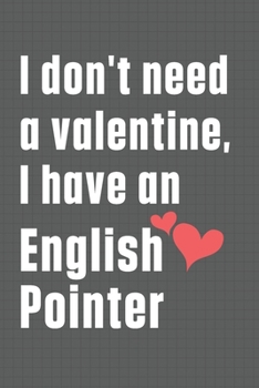 Paperback I don't need a valentine, I have an English Pointer: For English Pointer Dog Fans Book