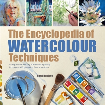 Paperback The Encyclopedia of Watercolour Techniques: A Unique Visual Directory of Watercolour Painting Techniques, with Guidance on How to Use Them Book