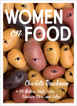 Paperback Women on Food: Charlotte Druckman and 115 Writers, Chefs, Critics, Television Stars, and Eaters Book