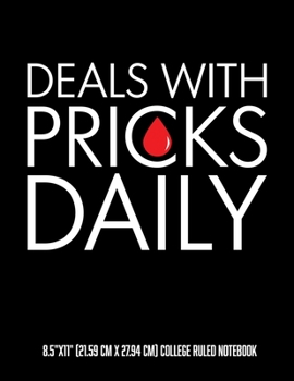Deals With Pricks Daily 8.5"x11" (21.59 cm x 27.94 cm) College Ruled Notebook: Funny Composition Notebook Perfect For a Type 1 Type 2 Diabetics Nurse Phlebotomist Or Anyone Who Does Blood Draws