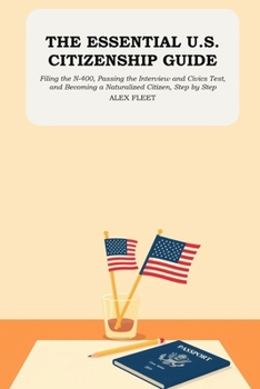 Paperback The Essential U.S. Citizenship Guide: Filing the N-400, Passing the Interview and Civics Test, and Becoming a Naturalized Citizen, Step by Step Book
