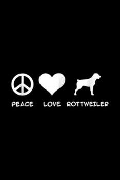 Paperback Peace Love Rottweiler: Peace, Love, Rottweiler Journal/Notebook Blank Lined Ruled 6x9 100 Pages Book