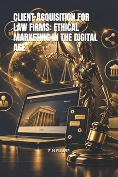 CLIENT ACQUISITION FOR LAW FIRMS: ETHICAL MARKETING IN THE DIGITAL AGE