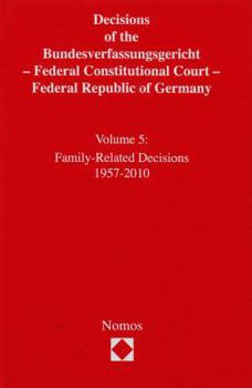 Decisions of the Bundesverfassungsgericht - Federal Constitutional Court - Federal Republic of Germany: Volume 5: Family-Related Decisions 1957-2010