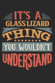It's A Glass Lizard Thing You Wouldn't Understand: Gift For Glass Lizard Lover 6x9 Planner Journal