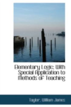 Elementary Logic; with Special Application to Methods of Teaching