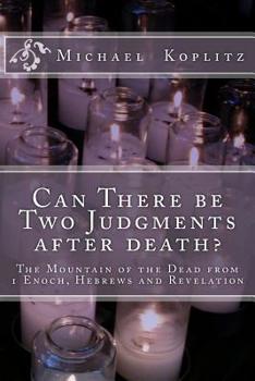 Paperback Can There be Two Judgments after death?: The Mountain of the Dead from 1 Enoch, Hebrews and Revelation Book