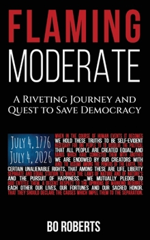 Hardcover Flaming Moderate: A Riveting Journey and Quest to Save Democracy Book
