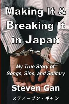 Paperback Making It & Breaking It in Japan: My True Story of Songs, Sins, and Solitary Book