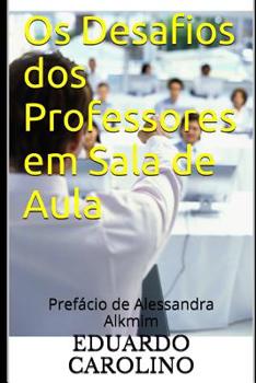 Paperback Os Desafios dos Professores em Sala de Aula: Prefácio de Alessandra Alkmim [Portuguese] Book