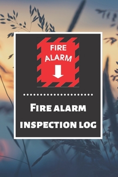 Fire alarm inspection log: Fire Alarm Journal| Fire Register Log Book | Fire Alarm Service & Inspection Book| Fire Safety Register | Fire Incident & Prevention Log Book