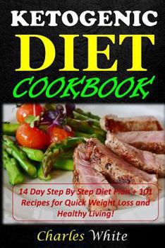 Paperback Ketogenic Diet Cookbook: 14 Day Step By Step Diet Plan + 101 Recipes for Quick Weight Loss and Healthy Living! Book