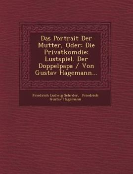 Paperback Das Portrait Der Mutter, Oder: Die Privatkom Die: Lustspiel. Der Doppelpapa / Von Gustav Hagemann... [German] Book