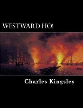 Westward Ho! or, the Voyages and Adventures of Sir Amyas Leigh, Knight, of Burrough