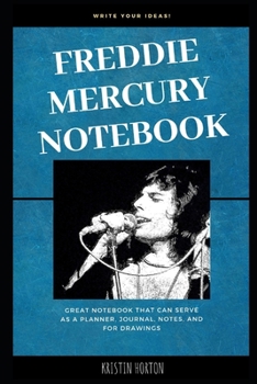 Freddie Mercury Notebook: Great Notebook for School or as a Diary, Lined With More than 100 Pages.  Notebook that can serve as a Planner, Journal, Notes and for Drawings. (Freddie Mercury Notebooks)