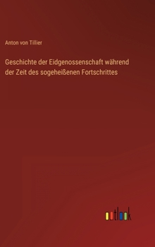 Hardcover Geschichte der Eidgenossenschaft während der Zeit des sogeheißenen Fortschrittes [German] Book