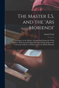 Paperback The Master E.S. and the 'Ars Moriendi'; a Chapter in the History of Engraving During the XVth Century, With Facsimile Reproductions of Engravings in t Book