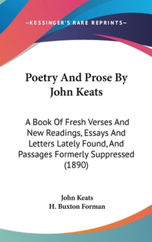 Hardcover Poetry And Prose By John Keats: A Book Of Fresh Verses And New Readings, Essays And Letters Lately Found, And Passages Formerly Suppressed (1890) Book