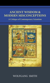 Hardcover Ancient Wisdom and Modern Misconceptions: A Critique of Contemporary Scientism Book