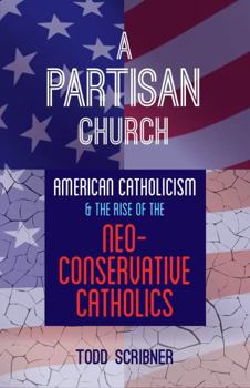 Paperback A Partisan Church: American Catholicism and the Rise of Neoconservative Catholics Book