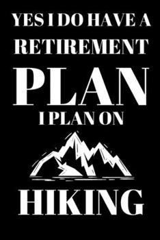 Paperback Yes I Do Have A Retirement Plan I Plan On Hiking - Hiking Lover Journal: Inspirational Notebook, Motivational Quote Notebook, Funny Anniversary Brides Book