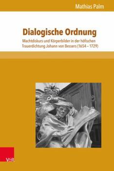 Hardcover Dialogische Ordnung: Machtdiskurs Und Korperbilder in Der Hofischen Trauerdichtung Johann Von Bessers (1654-1729) [German] Book