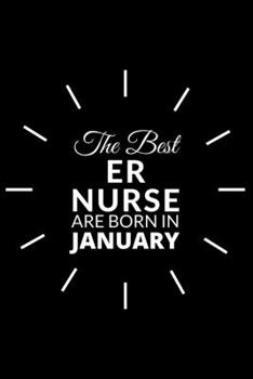 Paperback The Best Er Nurse Are Born in January: Emergency Room Nurse Gift Notebook: A Journal to collect Quotes, Memories, and Stories of your Patients. Book