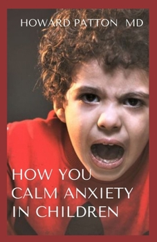 Paperback How You Calm Anxiety in Children: All You Need To Know About Calming ADHD and Anxiety In Kids Book