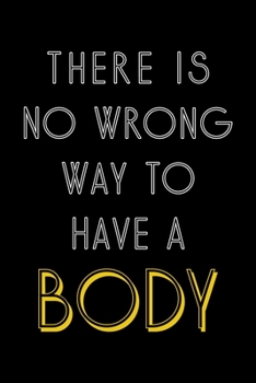 Paperback There Is No Wrong Way To Have A Body: Notebook Journal Composition Blank Lined Diary Notepad 120 Pages Paperback Black Solid Texture Book