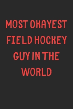 Paperback Most Okayest Field Hockey Guy In The World: Lined Journal, 120 Pages, 6 x 9, Funny Field Hockey Gift Idea, Black Matte Finish (Most Okayest Field Hock Book