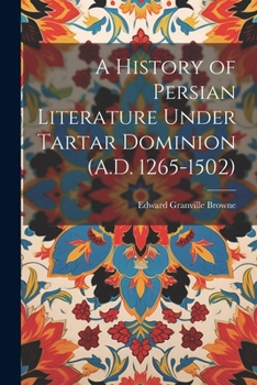 Paperback A History of Persian Literature Under Tartar Dominion (A.D. 1265-1502) Book