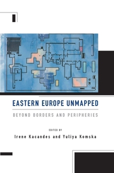 Paperback Eastern Europe Unmapped: Beyond Borders and Peripheries Book
