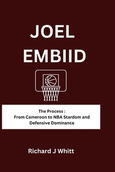 Paperback Joel Embiid: The Process: From Cameroon to NBA Stardom and Defensive Dominance Book