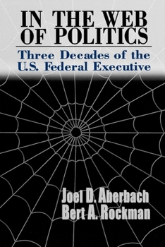 Paperback In the Web of Politics: Three Decades of the U.S. Federal Executive Book