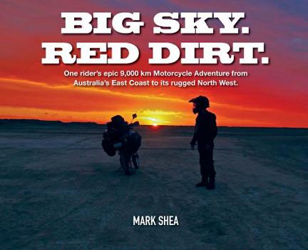 Hardcover Big Sky. Red Dirt.: One rider's epic 9,000 km Motorcycle Adventure from Australia's East Coast to its rugged North West. Book