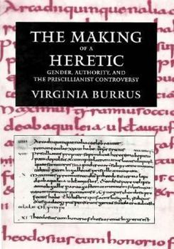 The Making of a Heretic: Gender, Authority, and the Priscillianist Controversy (Transformation of the Classical Heritage)