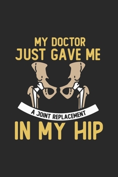 My Doctor Just Gave Me A Joint Replacement in My Hip: Hip Replacement Hip Surgery. Blank Composition Notebook to Take Notes at Work. Plain white ... To-Do-List or Journal For Men and Women.