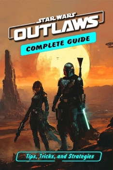 Paperback Star Wars Outlaws Complete Guide: Tips, Tricks, and Strategies - Everything you need to know before playing Book