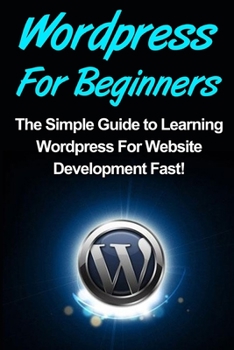 Paperback WordPress: For Beginners: The Simple Guide to Learning WordPress For Website Development Fast! Book
