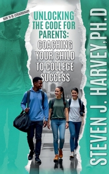 Unlocking the Code for Parents: Coaching Your Child to College Success (Dare to be Extraordinary)