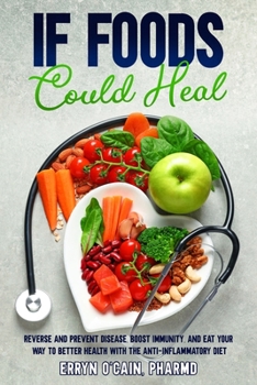 Paperback If Foods Could Heal: Reverse and Prevent Disease, Boost Immunity, and Eat Your Way to Better Health with the Anti-Inflammatory Diet Book