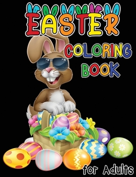 Easter Coloring Book for Adults: Stress Relieving and Relaxation Designs, Unique Easter Bunnies, Eggs, Flowers and More, Easter Adult Coloring