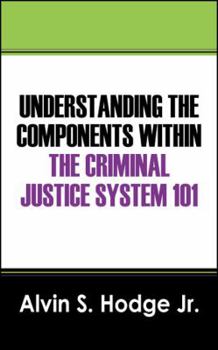 Paperback Understanding the Components Within the Criminal Justice System 101 Book